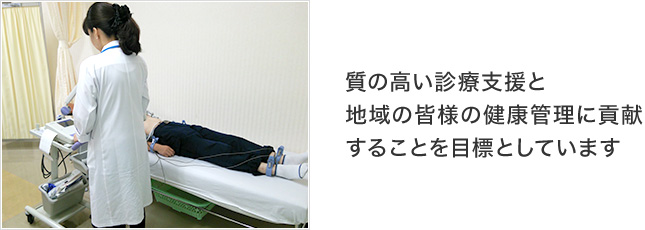 質の高い診療支援と地域の皆様の健康管理に貢献することを目標としています